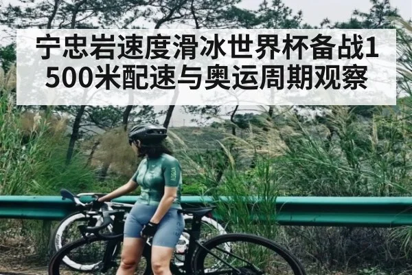 宁忠岩速度滑冰世界杯备战1500米配速与奥运周期观察